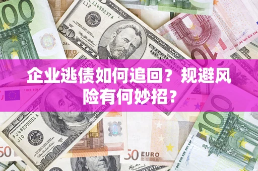 北京企业逃债如何追回？规避风险有何妙招？