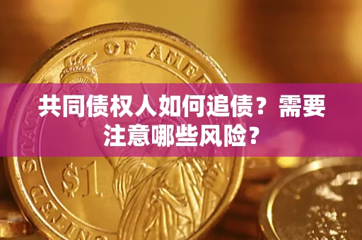 北京共同债权人如何追债？需要注意哪些风险？