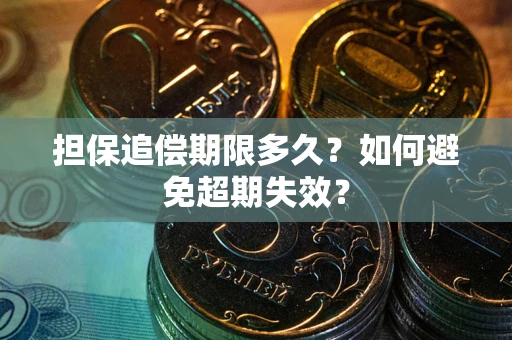 北京担保追偿期限多久?如何避免超期失效? 北京担保追偿期限多久?如何避免超期失效?