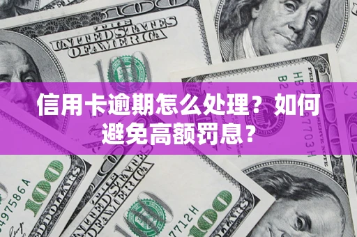 北京信用卡逾期怎么处理？如何避免高额罚息？