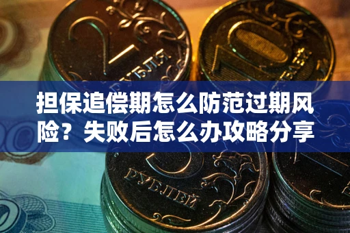 北京担保追偿期怎么防范过期风险？失败后怎么办攻略分享