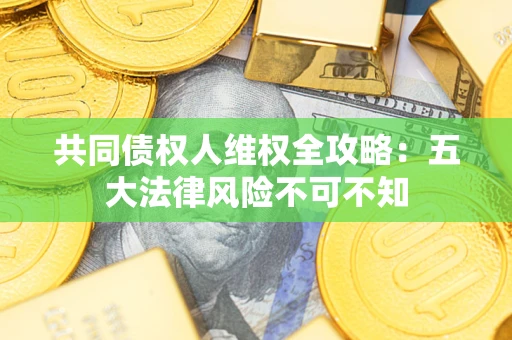 北京共同债权人维权全攻略：五大法律风险不可不知