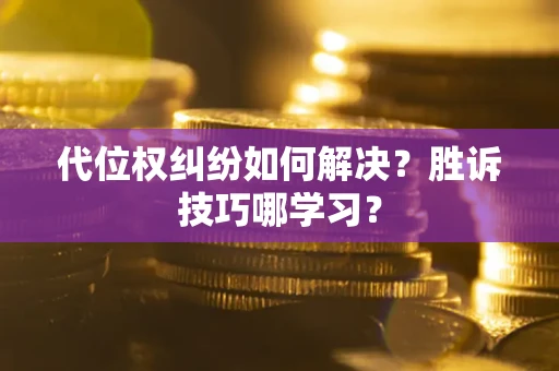 北京代位权纠纷如何解决？胜诉技巧哪学习？