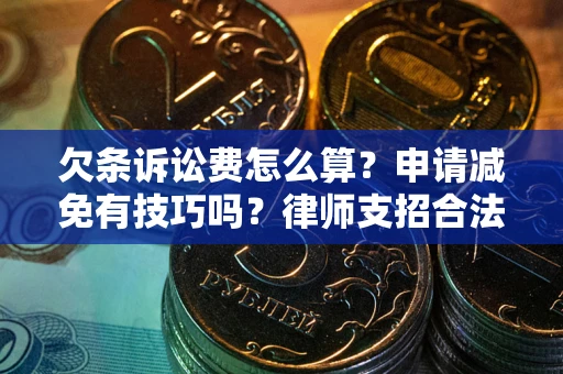 北京欠条诉讼费怎么算？申请减免有技巧吗？律师支招合法省钱