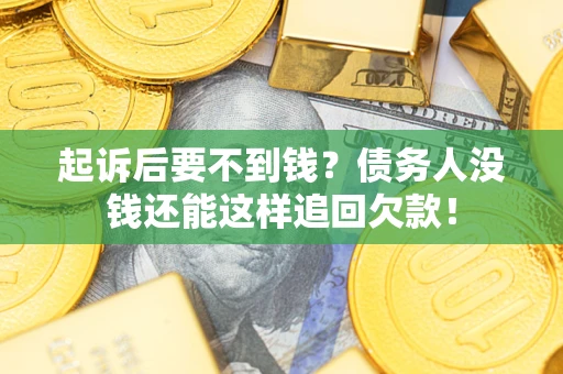 北京起诉后要不到钱？债务人没钱还能这样追回欠款！