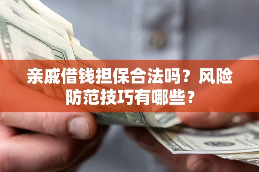 北京亲戚借钱担保合法吗？风险防范技巧有哪些？