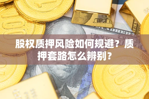 北京股权质押风险如何规避？质押套路怎么辨别？