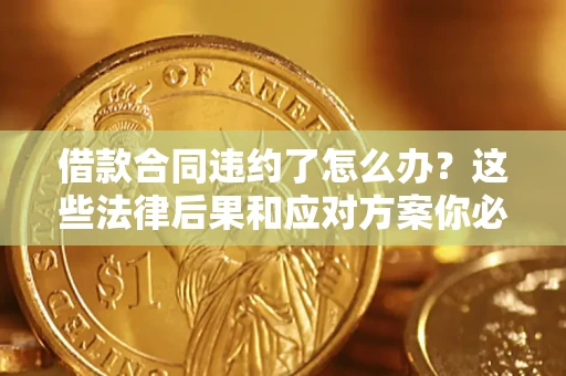 北京借款合同违约了怎么办？这些法律后果和应对方案你必须知道