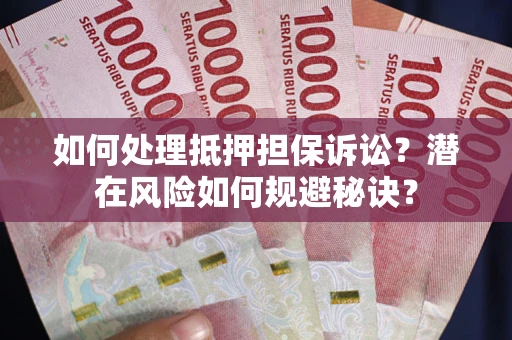 北京如何处理抵押担保诉讼？潜在风险如何规避秘诀？