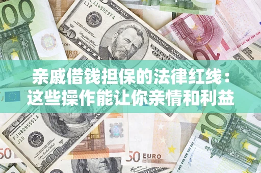 北京亲戚借钱担保的法律红线：这些操作能让你亲情和利益两不误