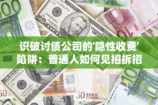 北京识破讨债公司的'隐性收费'陷阱：普通人如何见招拆招？