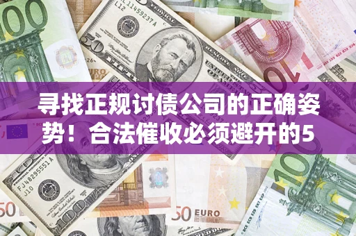 北京寻找正规讨债公司的正确姿势！合法催收必须避开的5大雷区