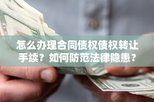 北京怎么办理合同债权债权转让手续？如何防范法律隐患？
