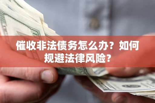 北京催收非法债务怎么办？如何规避法律风险？