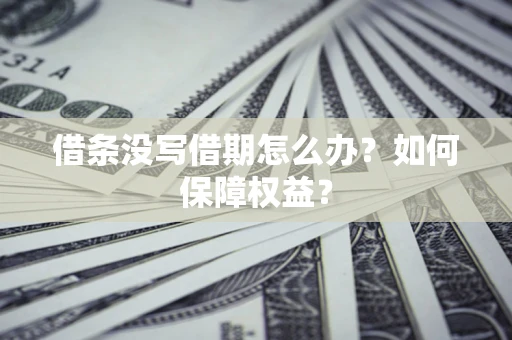 北京借条没写借期怎么办？如何保障权益？