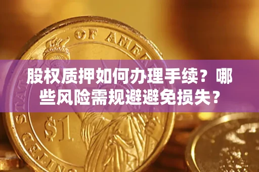 北京股权质押如何办理手续？哪些风险需规避避免损失？