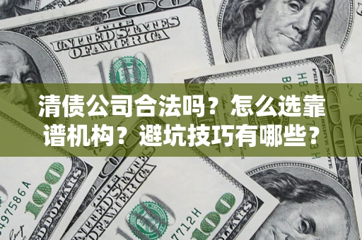 北京清债公司合法吗？怎么选靠谱机构？避坑技巧有哪些？