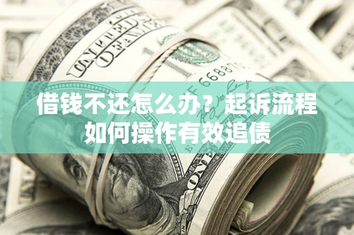 北京借钱不还怎么办？起诉流程如何操作有效追债
