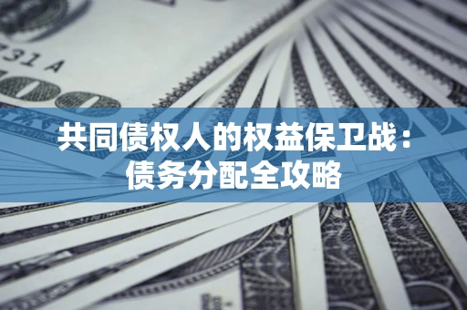 北京共同债权人的权益保卫战：债务分配全攻略