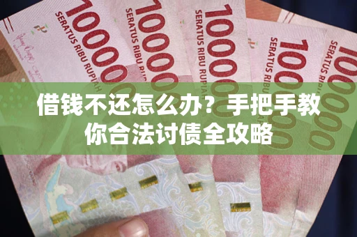 北京借钱不还怎么办？手把手教你合法讨债全攻略