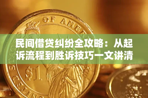 北京民间借贷纠纷全攻略：从起诉流程到胜诉技巧一文讲清