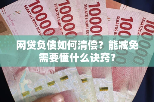 北京网贷负债如何清偿？能减免需要懂什么诀窍？