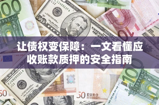 北京让债权变保障：一文看懂应收账款质押的安全指南