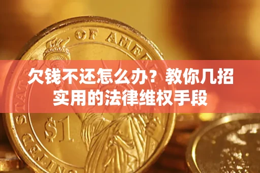 北京欠钱不还怎么办？教你几招实用的法律维权手段
