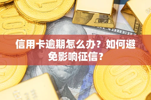 北京信用卡逾期怎么办？如何避免影响征信？