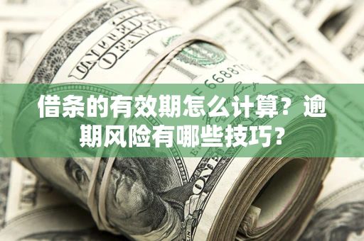 北京借条的有效期怎么计算？逾期风险有哪些技巧？