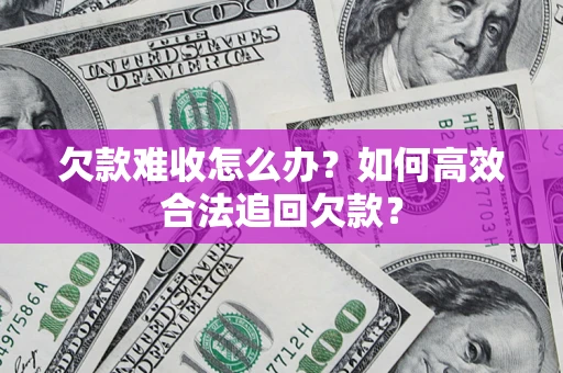北京欠款难收怎么办？如何高效合法追回欠款？
