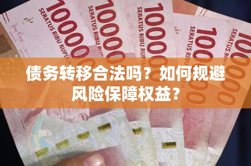 北京债务转移合法吗？如何规避风险保障权益？