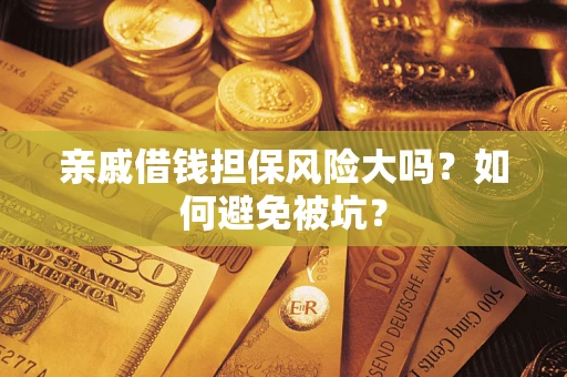 北京亲戚借钱担保风险大吗？如何避免被坑？
