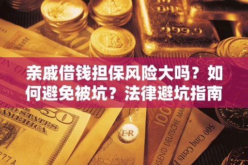 北京亲戚借钱担保风险大吗？如何避免被坑？法律避坑指南