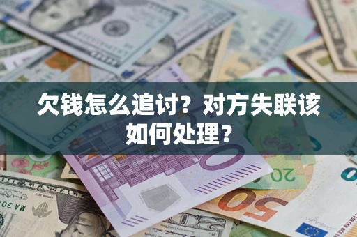 北京欠钱怎么追讨？对方失联该如何处理？