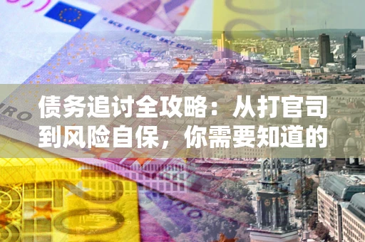 北京债务追讨全攻略：从打官司到风险自保，你需要知道的法律智慧