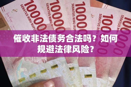 北京催收非法债务合法吗？如何规避法律风险？