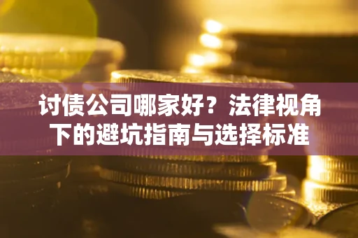 北京讨债公司哪家好？法律视角下的避坑指南与选择标准