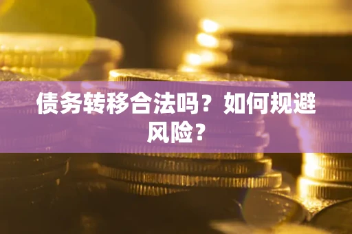 北京债务转移合法吗？如何规避风险？