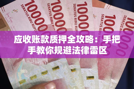 北京应收账款质押全攻略：手把手教你规避法律雷区