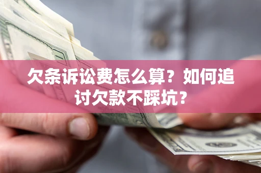 北京欠条诉讼费怎么算？如何追讨欠款不踩坑？