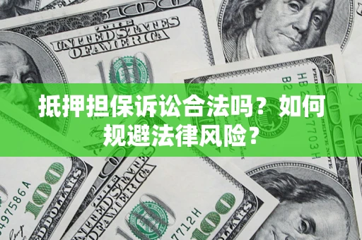 北京抵押担保诉讼合法吗？如何规避法律风险？