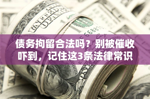 北京债务拘留合法吗？别被催收吓到，记住这3条法律常识