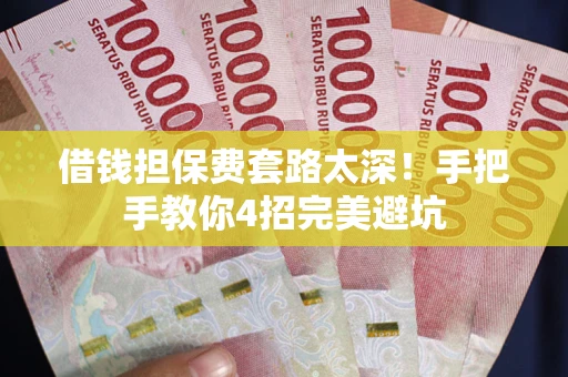 北京借钱担保费套路太深！手把手教你4招完美避坑