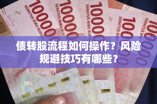 北京债转股流程如何操作？风险规避技巧有哪些？