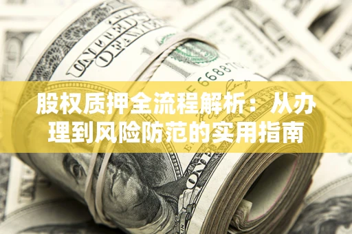 北京股权质押全流程解析：从办理到风险防范的实用指南