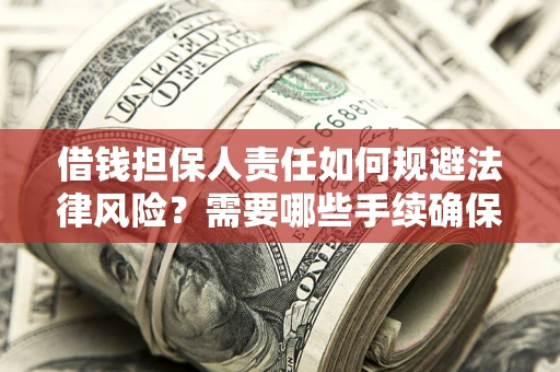 北京借钱担保人责任如何规避法律风险？需要哪些手续确保安全？