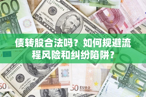 北京债转股合法吗？如何规避流程风险和纠纷陷阱？