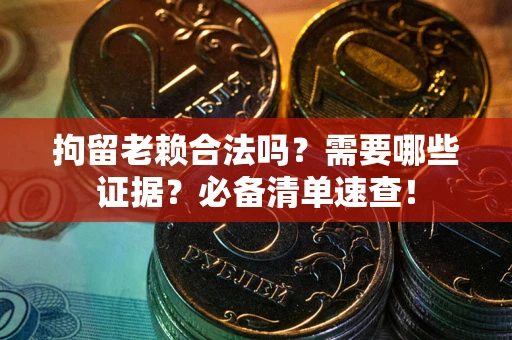 北京拘留老赖合法吗？需要哪些证据？必备清单速查！