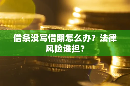 北京借条没写借期怎么办？法律风险谁担？